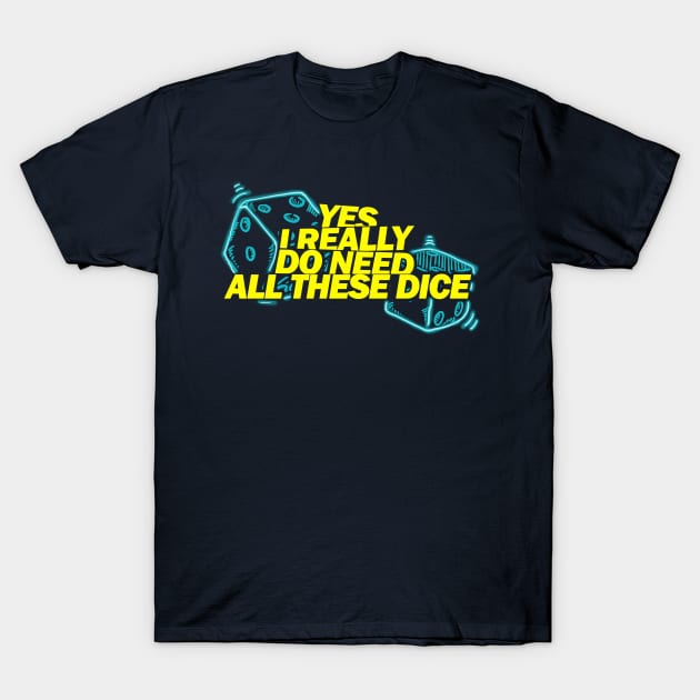 Yes I Really Do Need All These Dice T-Shirt by Youth Power